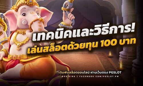 เทคนิคและวิธีการ เล่นสล็อตด้วยทุน 100 บาท