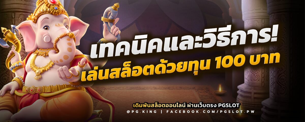 เทคนิคและวิธีการ เล่นสล็อตด้วยทุน 100 บาท